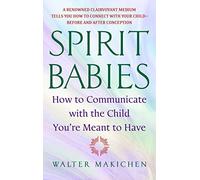 Spirit Babies: How to Communicate with the Child You're Meant to Have | 2005