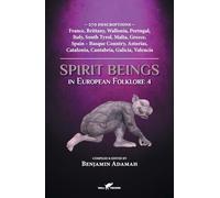 Spirit Beings in European Folklore 4: 270 descriptions - France, Brittany, Wallonia, Portugal, Italy, South Tyrol, Malta, Greece, Spain - Basque ... Cantabria, Galicia, Valencia (Compendium)