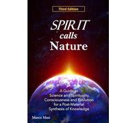 Spirit Calls Nature: A Guide to Science and Spirituality, Consciousness and Evolution for a Post-Material Synthesis of Knowledge