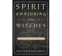 Spirit Conjuring for Witches: Magical Evocation Simplified