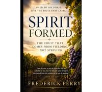 SPIRIT FORMED: THE FRUIT THAT COMES FROM YIELDING, NOT STRIVING