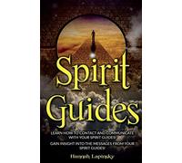 Spirit Guides: Learn How to Contact and Communicate with Your Spirit Guides!