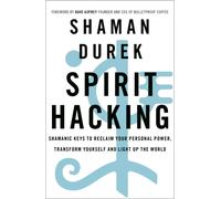 Spirit Hacking : Shamanic keys to reclaim your personal power, transform yourself and light up the world