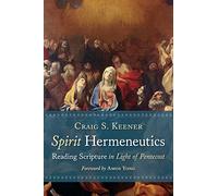 Spirit Hermeneutics: Reading Scripture in Light of Pentecost
