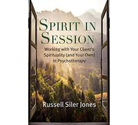 Spirit in Session: Working with Your Client’s Spirituality (and Your Own) in Psychotherapy (Spirituality and Mental Health)