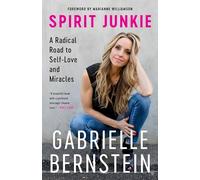 Spirit Junkie: A Radical Road to Self-Love and Miracles