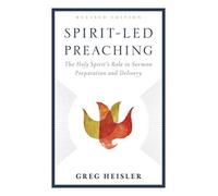 Spirit-Led Preaching : The Holy Spiritas Role in Sermon Preparation and Delivery