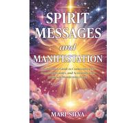 Spirit Messages and Manifestation: The Ultimate Guide to Connecting with Angels and Guides, and Activating Your Quantum Manifesting Power