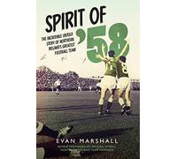 Spirit of '58: The Incredible Untold Story of Northern Ireland's Greatest Football Team