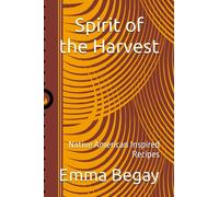 Spirit of the Harvest: Native American Inspired Recipes