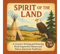 Spirit of the Land: A Creative Writing and Drawing Book Inspired by Nature and Native American Traditions (Hands-On History: Creative Books About America’s Past for Kids)