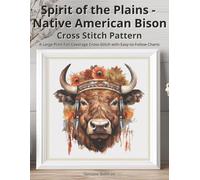 Spirit of the Plains - Native American Bison Cross Stitch Pattern: A Large Print Full Coverage Cross-Stitch with Easy-to-Follow Charts
