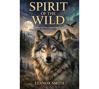 SPIRIT OF THE WILD: Wolves and Their Cultural Significance