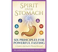 Spirit Over Stomach: Six Principles for Powerful Fasting: A Biblical Guide to Spiritual & Physical Renewal