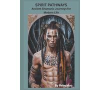 Spirit Pathways: Ancient Shamanic Journeys for Modern Life: “A Traditional Guide to Shamanic Wisdom, Healing, and Sacred Responsibility” (Ancient Wisdom of the Shaman)
