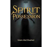 Spirit Possession: 100 True Cases of Spirit Possession from Around the World