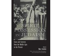 Spirit Possession in Judaism: Cases and Contexts from the Middle Ages to the Present (Raphael Patai Series in Jewish Folklore and Anthropology)