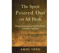 Spirit Poured Out on All Flesh, The: Pentecostalism and the Possibility of Global Theology