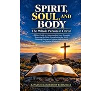 SPIRIT, SOUL, AND BODY: A Biblical Guide to Understanding Inner Struggles, Renewing the Mind, Strengthening the Spirit, Breaking Destructive Patterns, and Growing in Christian Wholeness