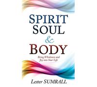 Spirit, Soul & Body: Bring Wholeness and Joy Into Your Life