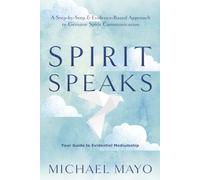Spirit Speaks: A Step-by-Step & Evidence-Based Approach to Genuine Spirit Communication