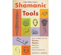 Spirit Walker's Guide To Shamanic Tools: How to Make and Use Rattles, Drums, Masks, Flutes, Wands, and Other Sacred Implements