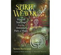 Spirit Weaver: Wisdom Teachings from the Feminine Path of Magic
