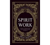 Spirit Work: A Guide to Communicating & Forming Relationships with Spirits