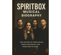 SPIRITBOX MUSICAL BIOGRAPHY: The History of Their Music, Their Influences, and Their Rise to Fame