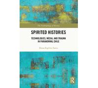 Spirited Histories: Technologies, Media, and Trauma in Paranormal Chile (The Anthropology of History)