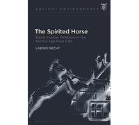 Spirited Horse, The: Equid-Human Relations in the Bronze Age Near East (Ancient Environments)