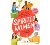 Spirited Women : Makers, Shakers, and Trailblazers in the World of Cocktails