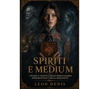 SPIRITI E MEDIUM: STUDIO E PRATICA DELLO SPIRITUALESIMO SPERIMENTALE E DELLA MEDIANITÀ (Collezione Spiritismo Facile (ITALIANO))