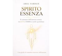 SPIRITO ESSENZA: Il cammino dell'essenza umana tra LUCE, OMBRA e SCELTE quotidiane