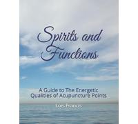 Spirits and Functions: A Guide to The Energetic Qualities of Acupuncture Points