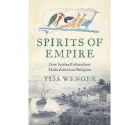 Spirits of Empire : How Settler Colonialism Made American Religion