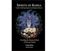 Spirits of Korea: A Guide to Mythology, Shamanism, and Religious Influences: Unveiling the Mystical Heart of Korean Culture (Gods of the World: Ancient Pantheons and Divine Myths)
