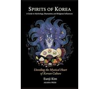 Spirits of Korea: A Guide to Mythology, Shamanism, and Religious Influences: Unveiling the Mystical Heart of Korean Culture (Gods of the World: Ancient Pantheons and Divine Myths)