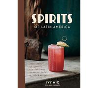Spirits of Latin America: A Celebration of Culture and Cocktails, with 70 Recipes from Leyenda and Beyond