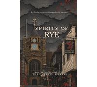Spirits of Rye: Twelve Ghost Stories from Six Hundred Years of Rye's Most Persistent History (From the Confidential Files of the Untruth Seekers)