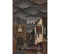 Spirits of Rye: Twelve Ghost Stories from Six Hundred Years of Rye's Most Persistent History (From the Confidential Files of the Untruth Seekers)