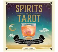 Spirits of the Tarot: From The Cups' Abundance to The Magician's Creation, 78 Cocktail Recipes Inspired by the Tarot