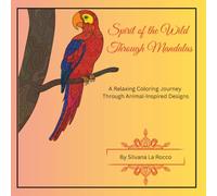 Spirits of the Wild Through Mandalas: A Relaxing Coloring Journey Through Animal-Inspired Designs: Relaxing Animal Designs for Mindful Creativity and Stress Relief