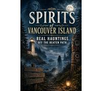 Spirits of Vancouver Island: Real Hauntings Off the Beaten Path