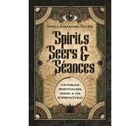 Spirits, Seers & Seances : Victorian Spiritualism, Magic & the Supernatural