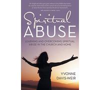 Spiritual Abuse: Learning and overcoming spiritual abuse in the church and home