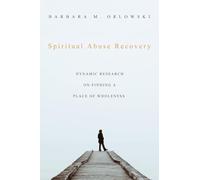 Spiritual Abuse Recovery: Dynamic Research on Finding a Place of Wholeness