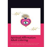 Spiritual Affirmation Adult Coloring: “Inspirational Designs and Positive Affirmations to Relax Your Mind, Uplift Your Spirit, and Awaken Inner Peace