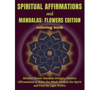 Spiritual Affirmation & Madalas - Flower Edition: 8.5x11in with Single-Sided Pages : Positive Spiritual Affirmations and Flower Mandala Illustration ... Awaken the Spirit and Find the Light Within
