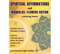 Spiritual Affirmations and Mandalas: Flower Edition Coloring Book: Mindful Flower Mandala Designs | Positive Affirmations to Relax the Mind, Awaken ... Light Within | 8.5x11in | Single-Sided Pages